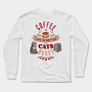 Life is Better with Coffee, Cats, and Books Long Sleeve T-Shirt